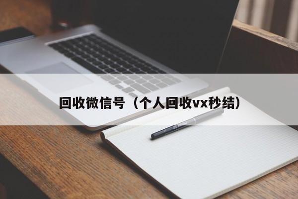 回收微信号（个人回收vx秒结）